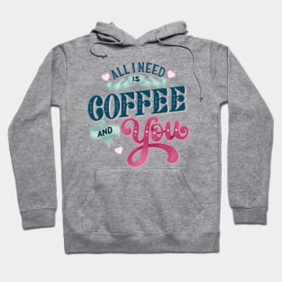 All I Need is Coffee and You Hoodie